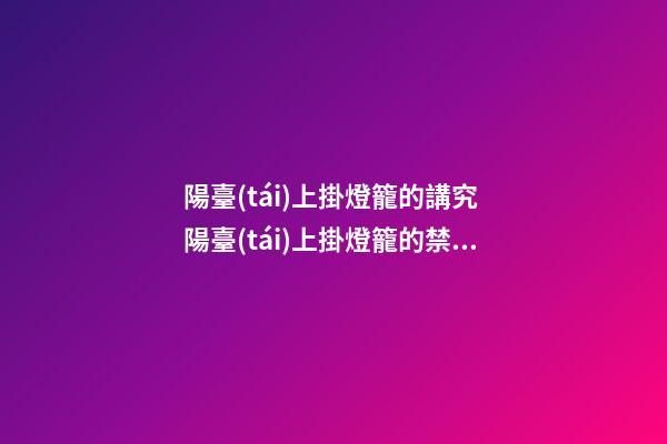 陽臺(tái)上掛燈籠的講究 陽臺(tái)上掛燈籠的禁忌